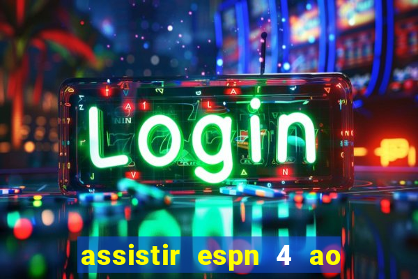 assistir espn 4 ao vivo gratis